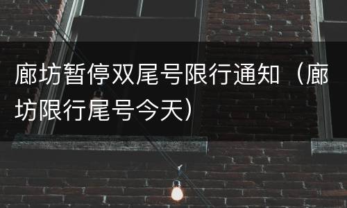 廊坊暂停双尾号限行通知（廊坊限行尾号今天）