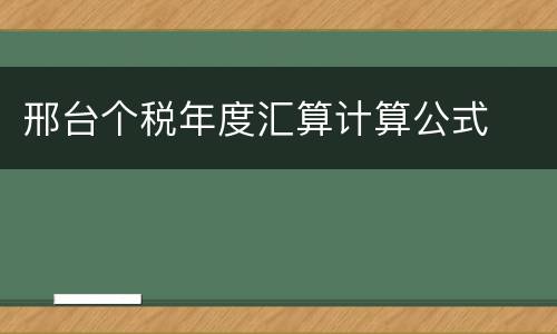 邢台个税年度汇算计算公式