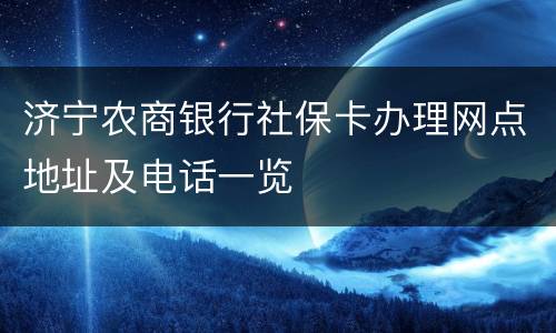 济宁农商银行社保卡办理网点地址及电话一览