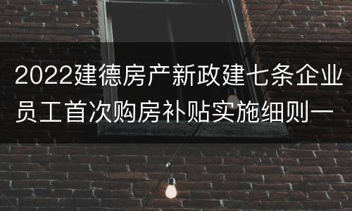 2022建德房产新政建七条企业员工首次购房补贴实施细则一览