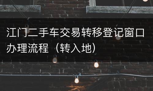 江门二手车交易转移登记窗口办理流程（转入地）