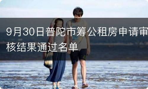 9月30日普陀市筹公租房申请审核结果通过名单