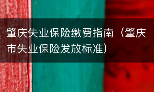 肇庆失业保险缴费指南（肇庆市失业保险发放标准）
