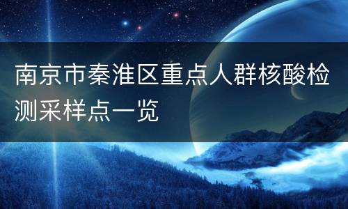 南京市秦淮区重点人群核酸检测采样点一览