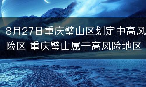 8月27日重庆璧山区划定中高风险区 重庆璧山属于高风险地区吗