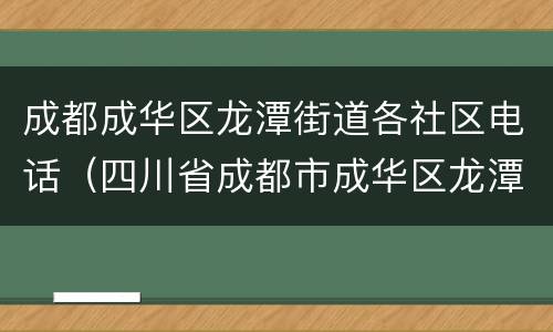 成都成华区龙潭街道各社区电话（四川省成都市成华区龙潭街道）
