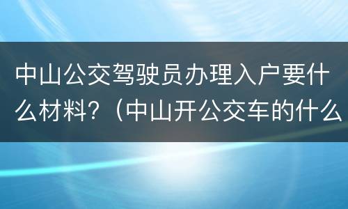 中山公交驾驶员办理入户要什么材料?（中山开公交车的什么待遇）