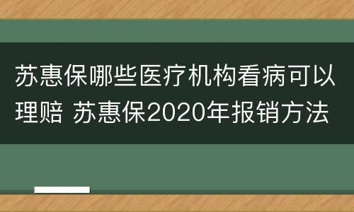 苏惠保哪些医疗机构看病可以理赔 苏惠保2020年报销方法