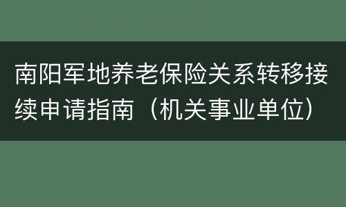 南阳军地养老保险关系转移接续申请指南（机关事业单位）