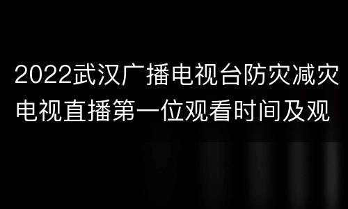 2022武汉广播电视台防灾减灾电视直播第一位观看时间及观看方式