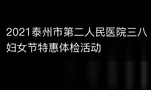 2021泰州市第二人民医院三八妇女节特惠体检活动