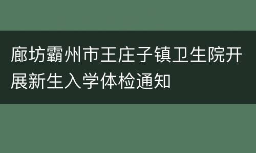 廊坊霸州市王庄子镇卫生院开展新生入学体检通知
