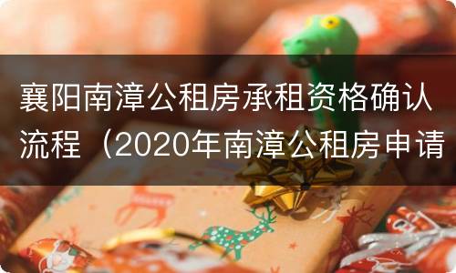 襄阳南漳公租房承租资格确认流程（2020年南漳公租房申请时间）