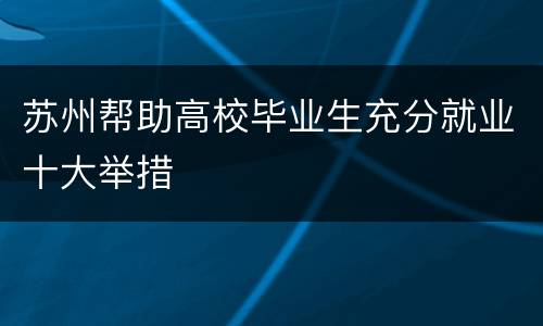 苏州帮助高校毕业生充分就业十大举措