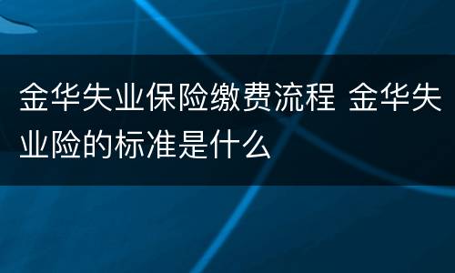 金华失业保险缴费流程 金华失业险的标准是什么