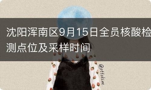 沈阳浑南区9月15日全员核酸检测点位及采样时间