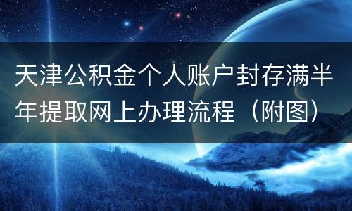 天津公积金个人账户封存满半年提取网上办理流程（附图）