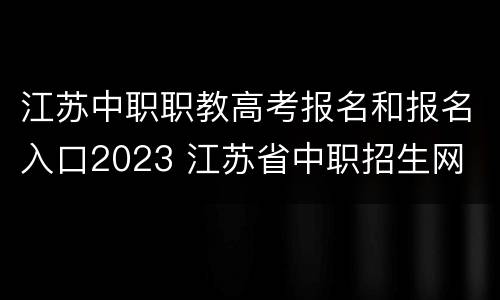 江苏中职职教高考报名和报名入口2023 江苏省中职招生网