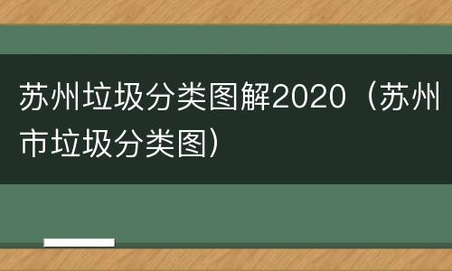 苏州垃圾分类图解2020（苏州市垃圾分类图）