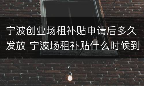 宁波创业场租补贴申请后多久发放 宁波场租补贴什么时候到账