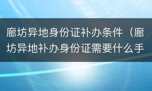 廊坊异地身份证补办条件（廊坊异地补办身份证需要什么手续）