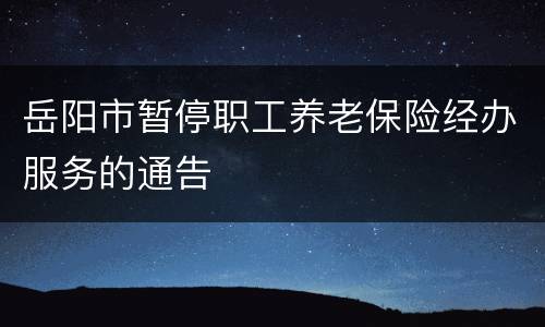岳阳市暂停职工养老保险经办服务的通告