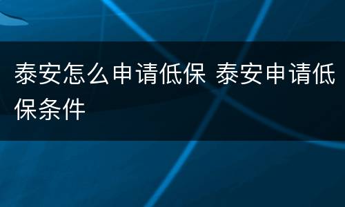 泰安怎么申请低保 泰安申请低保条件