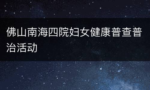 佛山南海四院妇女健康普查普治活动