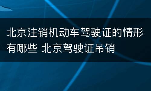 北京注销机动车驾驶证的情形有哪些 北京驾驶证吊销
