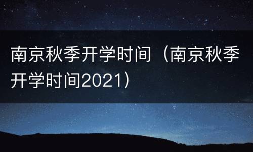 南京秋季开学时间（南京秋季开学时间2021）