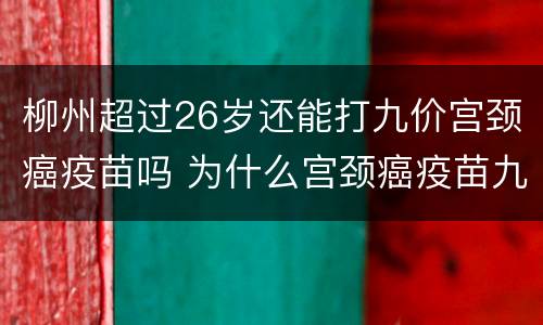 柳州超过26岁还能打九价宫颈癌疫苗吗 为什么宫颈癌疫苗九价超26岁不能打
