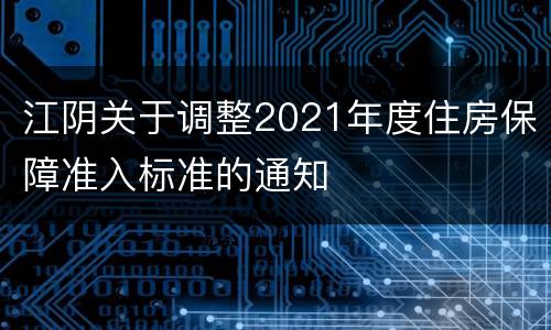 江阴关于调整2021年度住房保障准入标准的通知