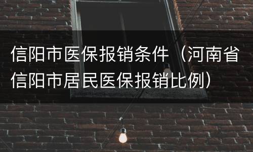 信阳市医保报销条件（河南省信阳市居民医保报销比例）