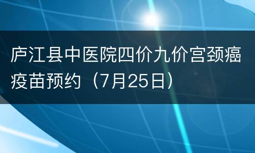 庐江县中医院四价九价宫颈癌疫苗预约（7月25日）