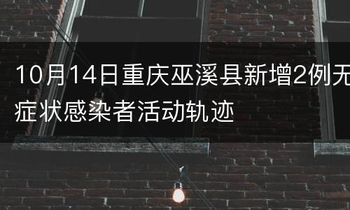 10月14日重庆巫溪县新增2例无症状感染者活动轨迹