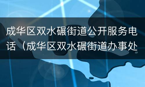 成华区双水碾街道公开服务电话（成华区双水碾街道办事处电话）