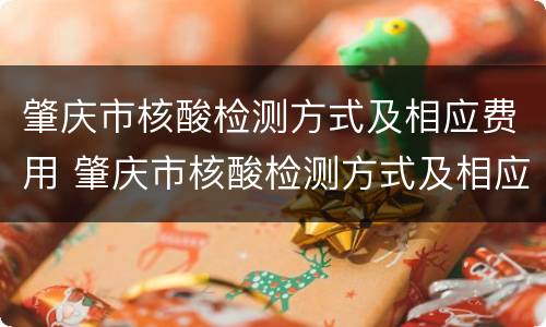 肇庆市核酸检测方式及相应费用 肇庆市核酸检测方式及相应费用查询