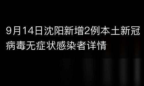9月14日沈阳新增2例本土新冠病毒无症状感染者详情
