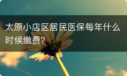 太原小店区居民医保每年什么时候缴费？