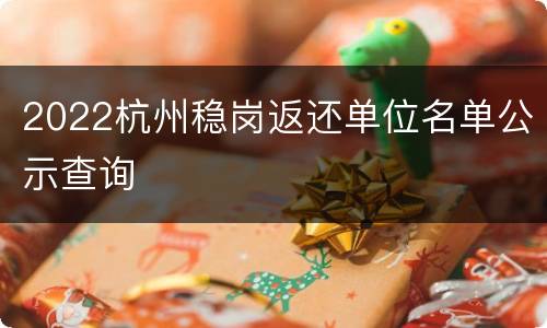 2022杭州稳岗返还单位名单公示查询