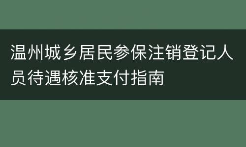 温州城乡居民参保注销登记人员待遇核准支付指南