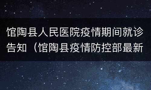馆陶县人民医院疫情期间就诊告知（馆陶县疫情防控部最新通告文件）