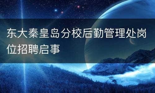 东大秦皇岛分校后勤管理处岗位招聘启事