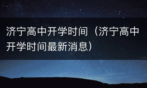济宁高中开学时间（济宁高中开学时间最新消息）