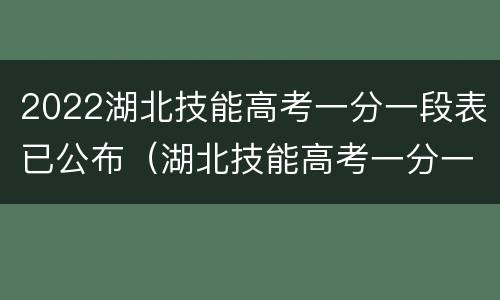 2022湖北技能高考一分一段表已公布（湖北技能高考一分一段表2020年）