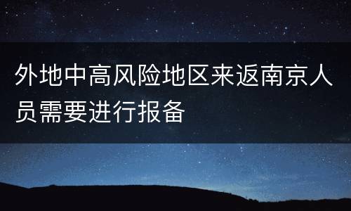 外地中高风险地区来返南京人员需要进行报备