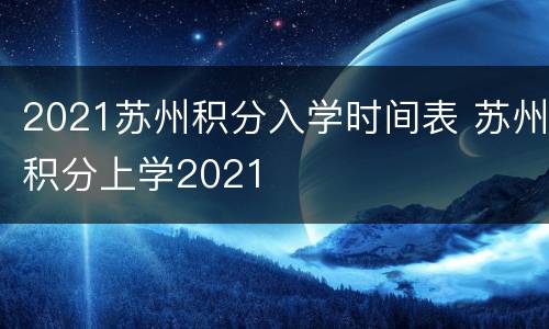 2021苏州积分入学时间表 苏州积分上学2021