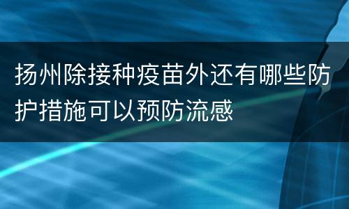 扬州除接种疫苗外还有哪些防护措施可以预防流感