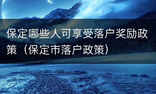 保定哪些人可享受落户奖励政策（保定市落户政策）