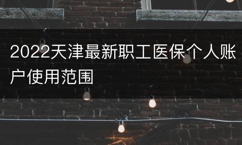 2022天津最新职工医保个人账户使用范围